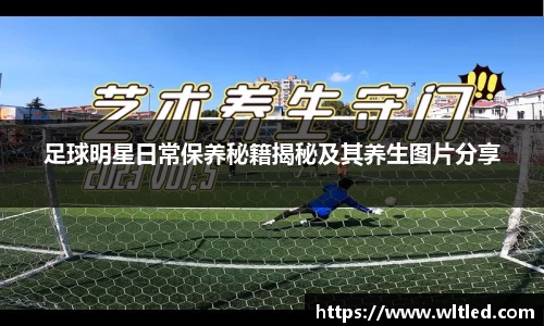 足球明星日常保养秘籍揭秘及其养生图片分享